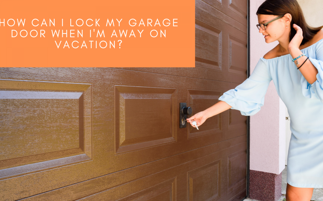 How can I lock my garage door when I’m away on vacation?